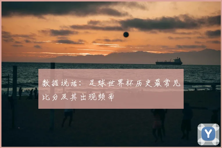 数据说话:足球世界杯历史最常见比分及其出现频率