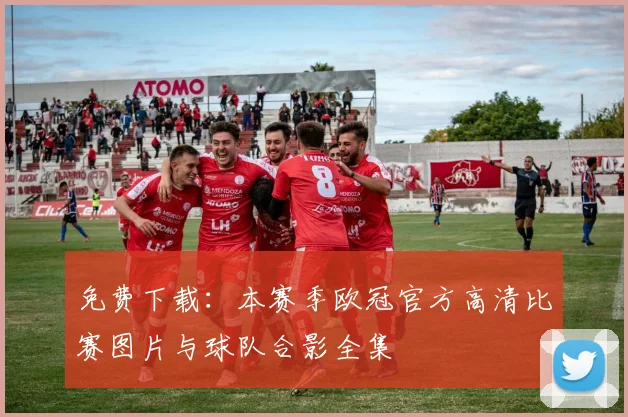 免费下载：本赛季欧冠官方高清比赛图片与球队合影全集