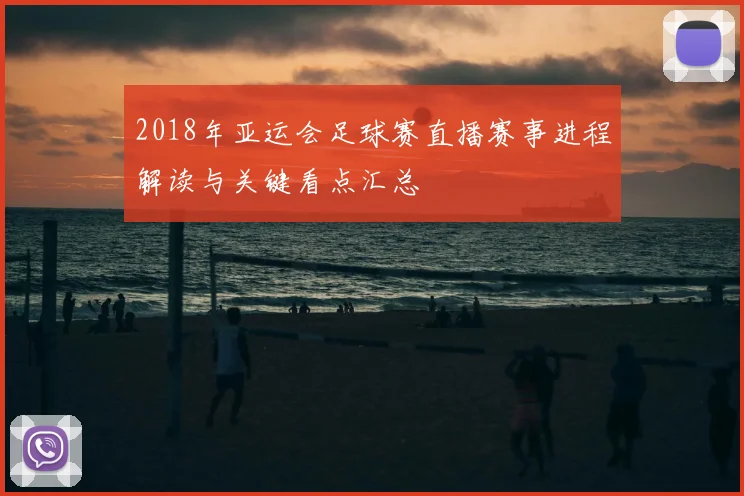 2018年亚运会足球赛直播赛事进程解读与关键看点汇总
