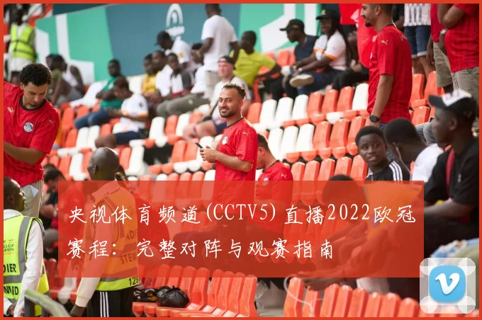 央视体育频道(CCTV5)直播2022欧冠赛程：完整对阵与观赛指南