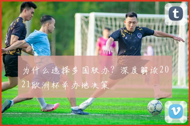 为什么选择多国联办？深度解读2021欧洲杯举办地决策